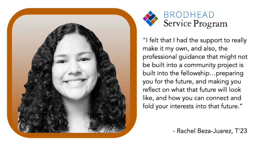 Rachel Beza-Juarez: . “I felt that I had the support to really make it my own, and also, the professional guidance that might not be built into a community project is built into the fellowship…preparing you for the future, and making you reflect on what that future will look like, and how you can connect and fold your interests into that future.”